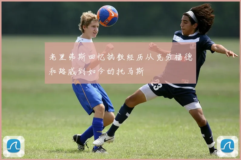 老里弗斯回忆执教经历从克劳福德和路威到如今的托马斯