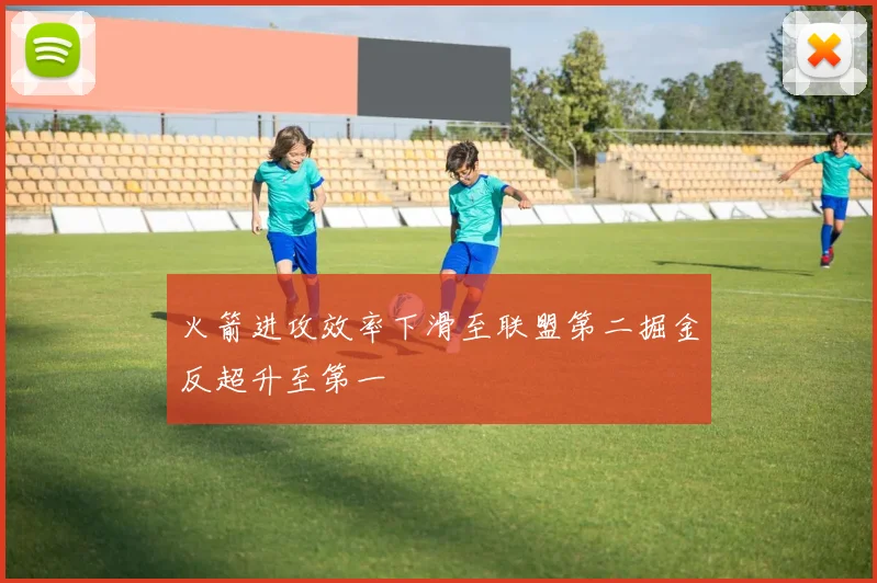 火箭进攻效率下滑至联盟第二掘金反超升至第一